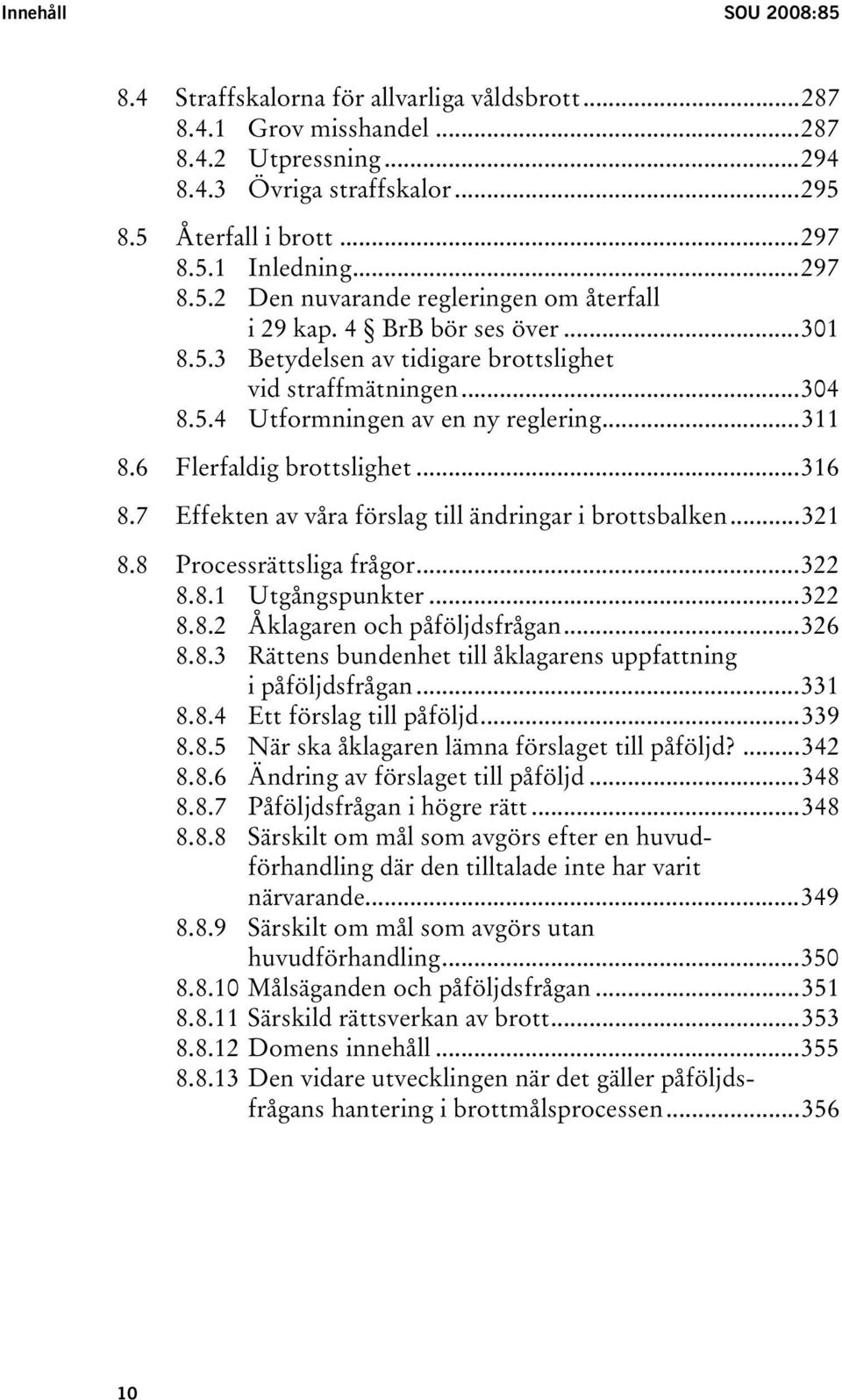 6 Flerfaldig brottslighet...316 8.7 Effekten av våra förslag till ändringar i brottsbalken...321 8.8 Processrättsliga frågor...322 8.8.1 Utgångspunkter...322 8.8.2 Åklagaren och påföljdsfrågan...326 8.