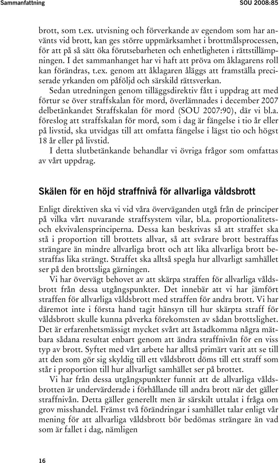 I det sammanhanget har vi haft att pröva om åklagarens roll kan förändras, t.ex. genom att åklagaren åläggs att framställa preciserade yrkanden om påföljd och särskild rättsverkan.