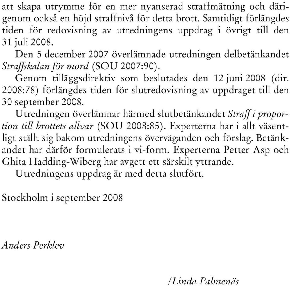 Genom tilläggsdirektiv som beslutades den 12 juni 2008 (dir. 2008:78) förlängdes tiden för slutredovisning av uppdraget till den 30 september 2008.