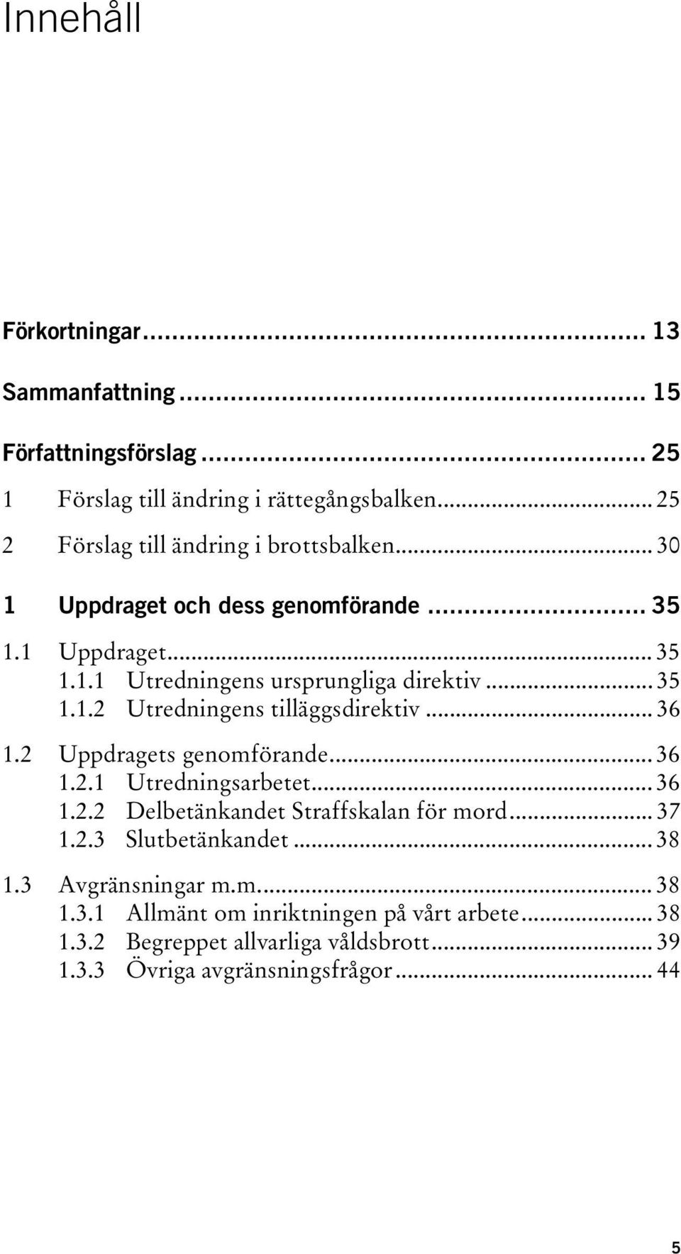 .. 35 1.1.2 Utredningens tilläggsdirektiv... 36 1.2 Uppdragets genomförande... 36 1.2.1 Utredningsarbetet... 36 1.2.2 Delbetänkandet Straffskalan för mord.