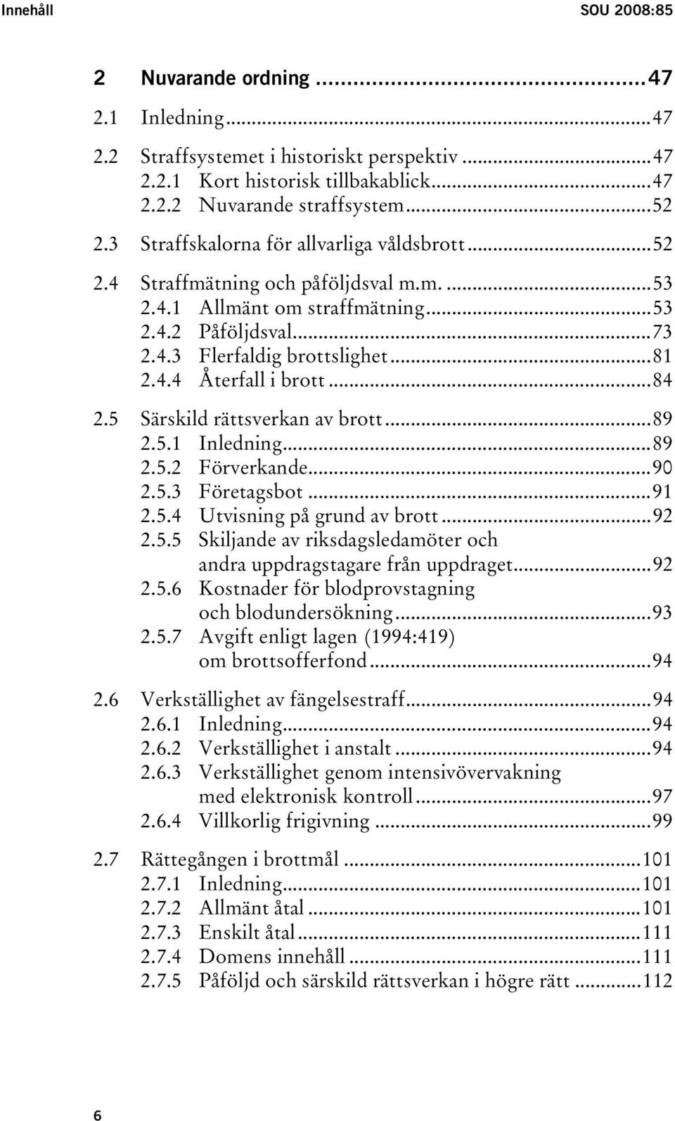 ..84 2.5 Särskild rättsverkan av brott...89 2.5.1 Inledning...89 2.5.2 Förverkande...90 2.5.3 Företagsbot...91 2.5.4 Utvisning på grund av brott...92 2.5.5 Skiljande av riksdagsledamöter och andra uppdragstagare från uppdraget.