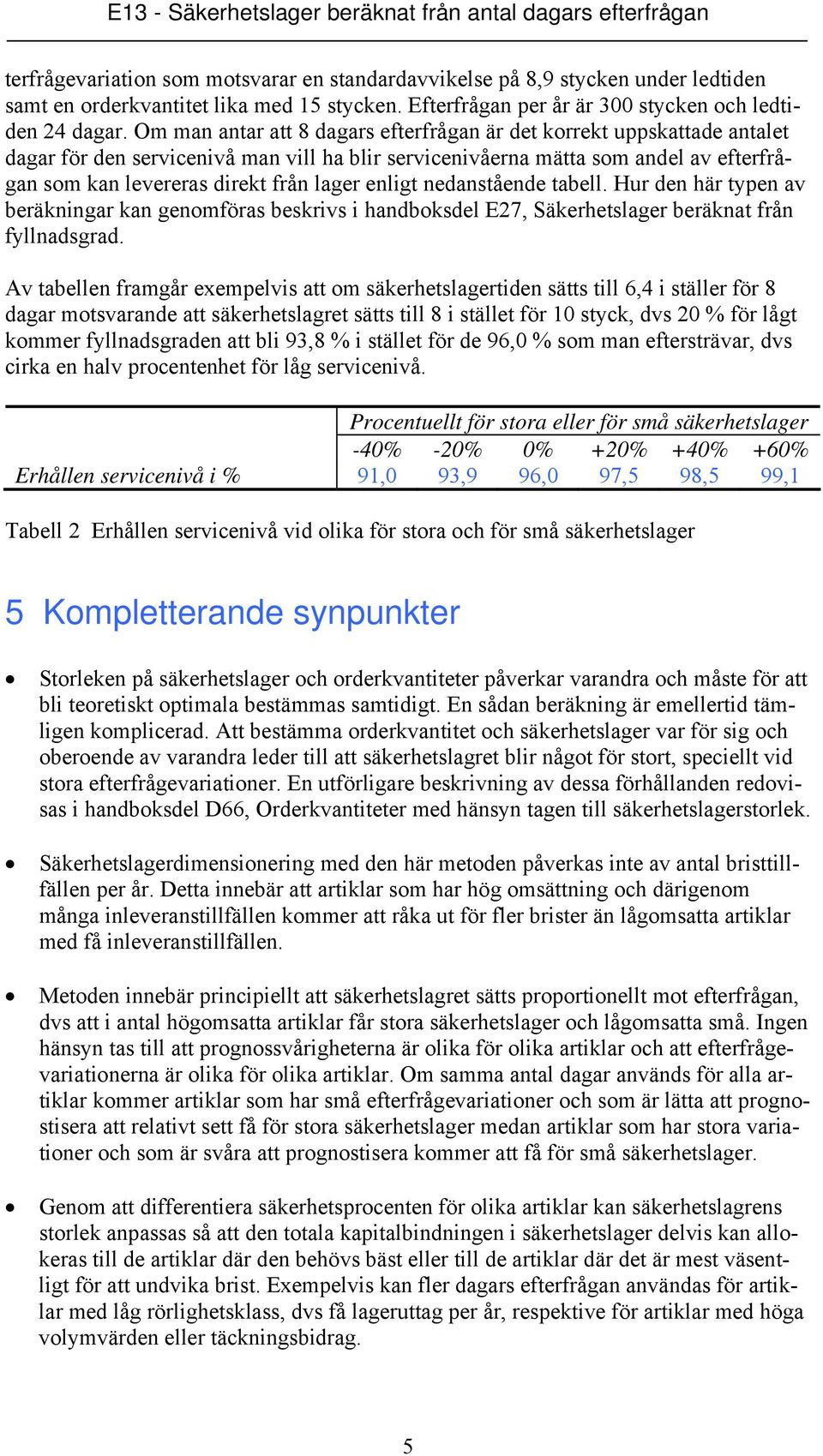 enligt nedanstående tabell. Hur den här typen av beräkningar kan genomföras beskrivs i handboksdel E27, Säkerhetslager beräknat från fyllnadsgrad.