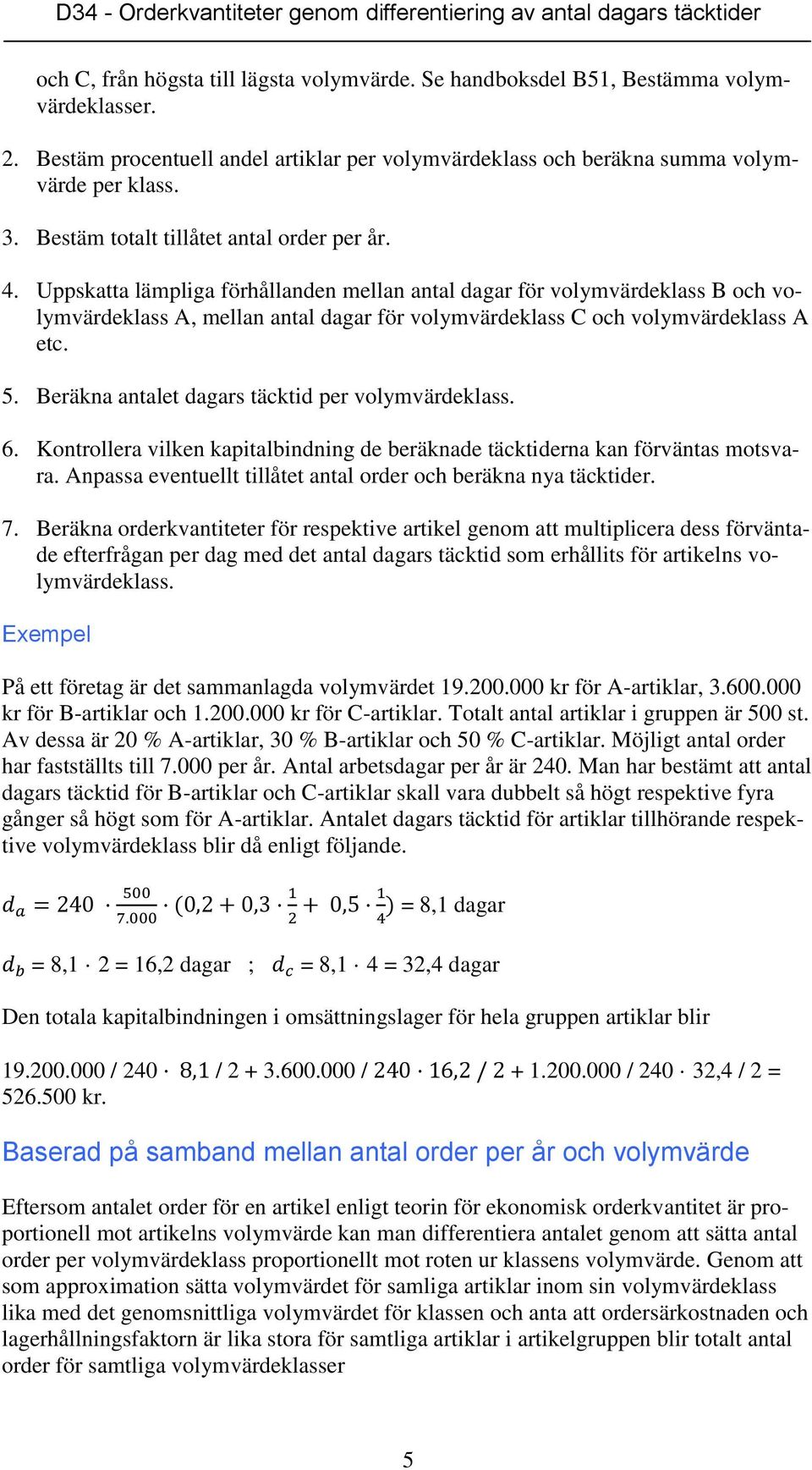 Uppskatta lämpliga förhållanden mellan antal dagar för volymvärdeklass B och volymvärdeklass A, mellan antal dagar för volymvärdeklass C och volymvärdeklass A etc. 5.