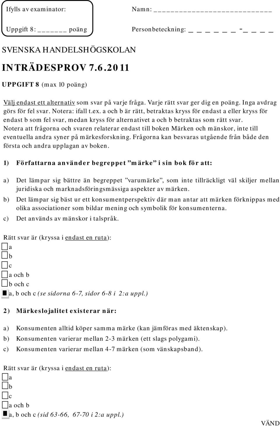 a och b är rätt, betraktas kryss för endast a eller kryss för endast b som fel svar, medan kryss för alternativet a och b betraktas som rätt svar.