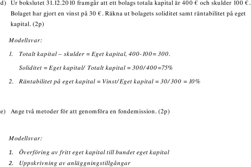 Soliditet = Eget kapital/ Totalt kapital = 300/400=75% 2.