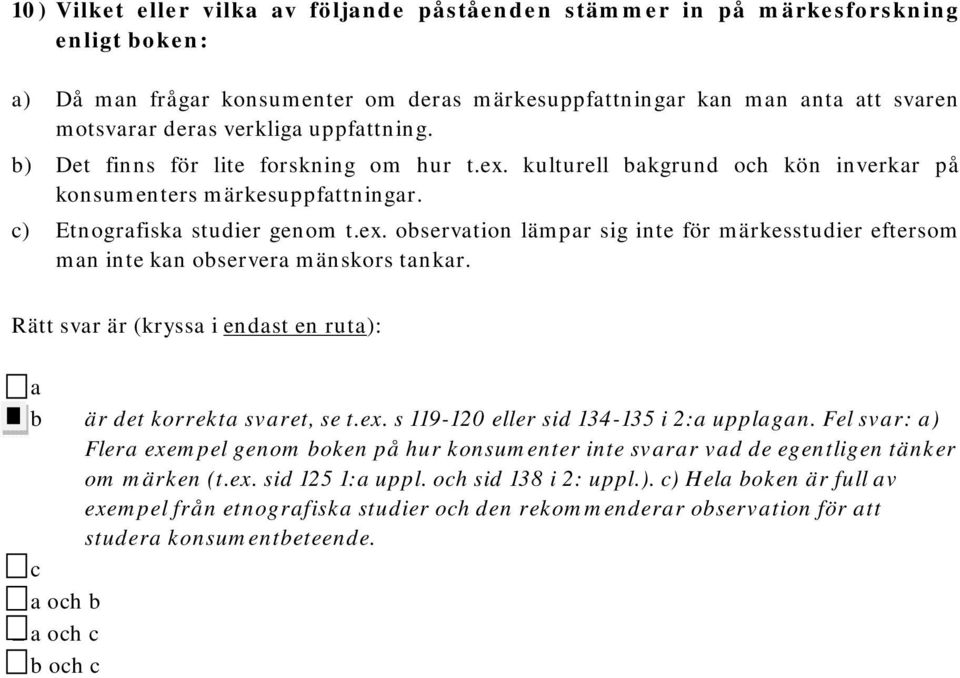 Rätt svar är (kryssa i endast en ruta): a b är det korrekta svaret, se t.ex. s 119-120 eller sid 134-135 i 2:a upplagan.