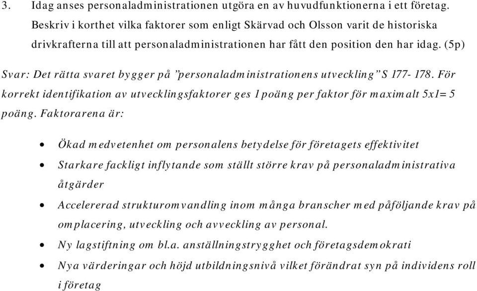 (5p) Svar: Det rätta svaret bygger på personaladministrationens utveckling S 177-178. För korrekt identifikation av utvecklingsfaktorer ges 1 poäng per faktor för maximalt 5x1= 5 poäng.