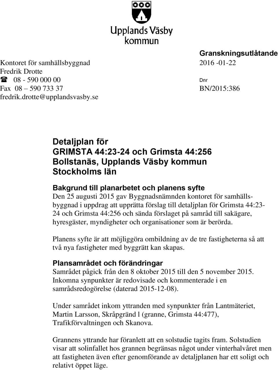 samhällsbyggnad i uppdrag att upprätta förslag till detaljplan för Grimsta 44:23-24 och Grimsta 44:256 och sända förslaget på samråd till sakägare, hyresgäster, myndigheter och organisationer som är