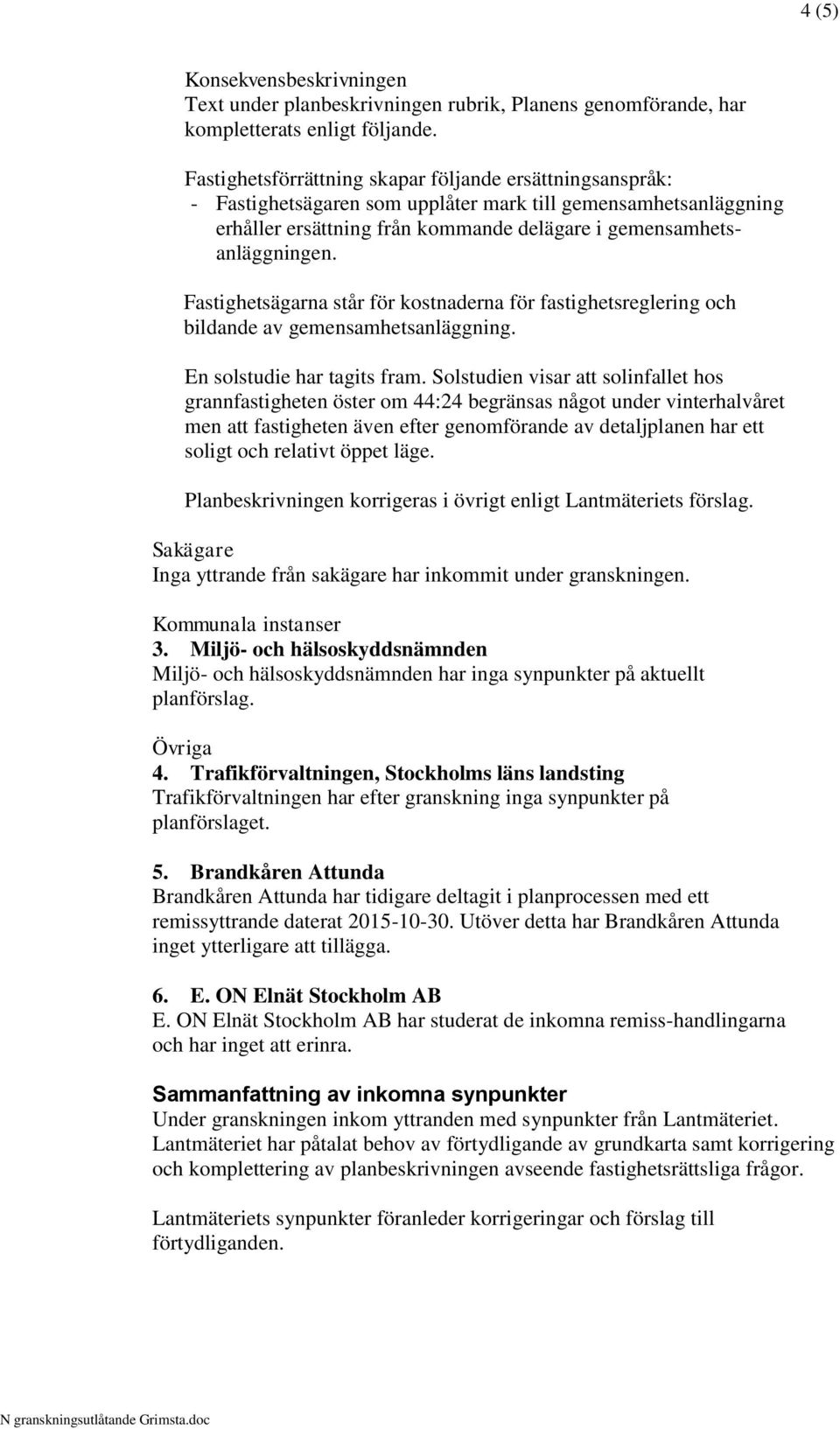 Fastighetsägarna står för kostnaderna för fastighetsreglering och bildande av gemensamhetsanläggning. En solstudie har tagits fram.