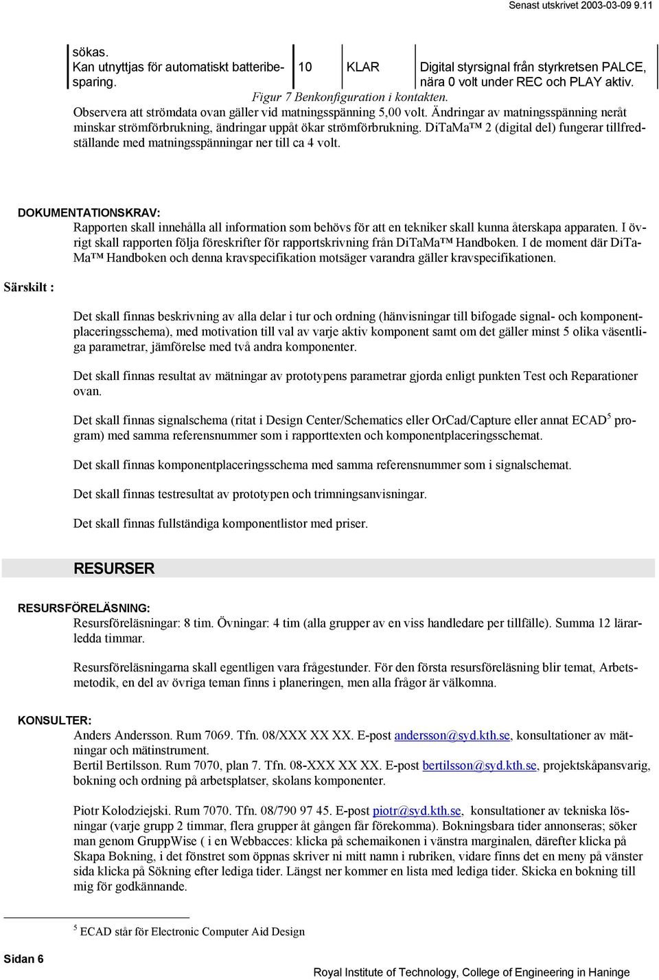 DiTaMa (digital del) fungerar tillfredställande med matningsspänningar ner till ca volt.