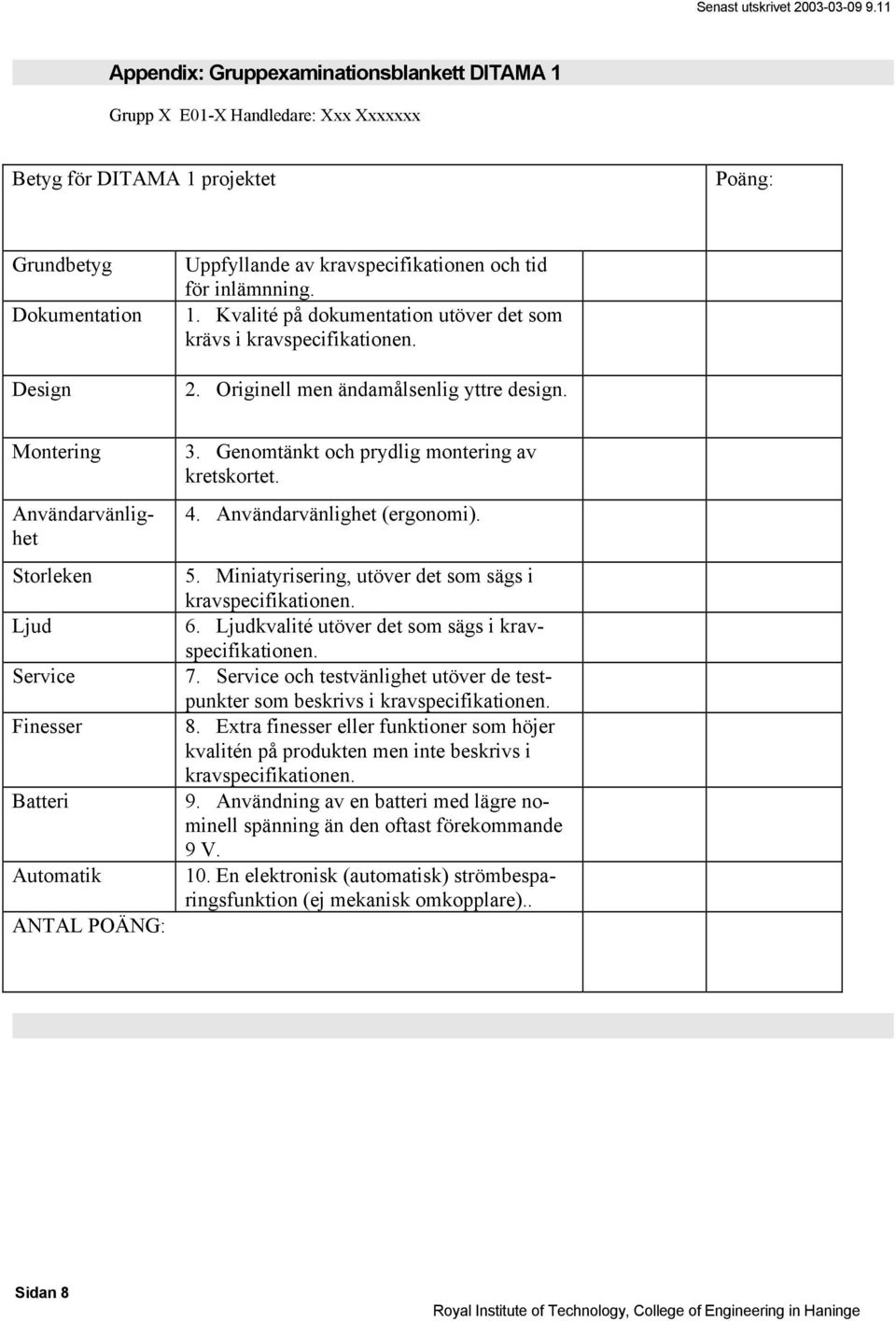 inlämnning.. Kvalité på dokumentation utöver det som krävs i kravspecifikationen.. Originell men ändamålsenlig yttre design.