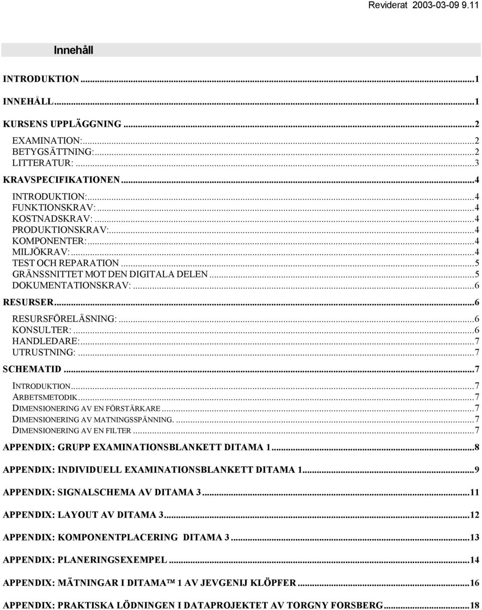 .. UTRUSTNING:... SCHEMATID... INTRODUKTION... ARBETSMETODIK... DIMENSIONERING AV EN FÖRSTÄRKARE... DIMENSIONERING AV MATNINGSSPÄNNING.... DIMENSIONERING AV EN FILTER.