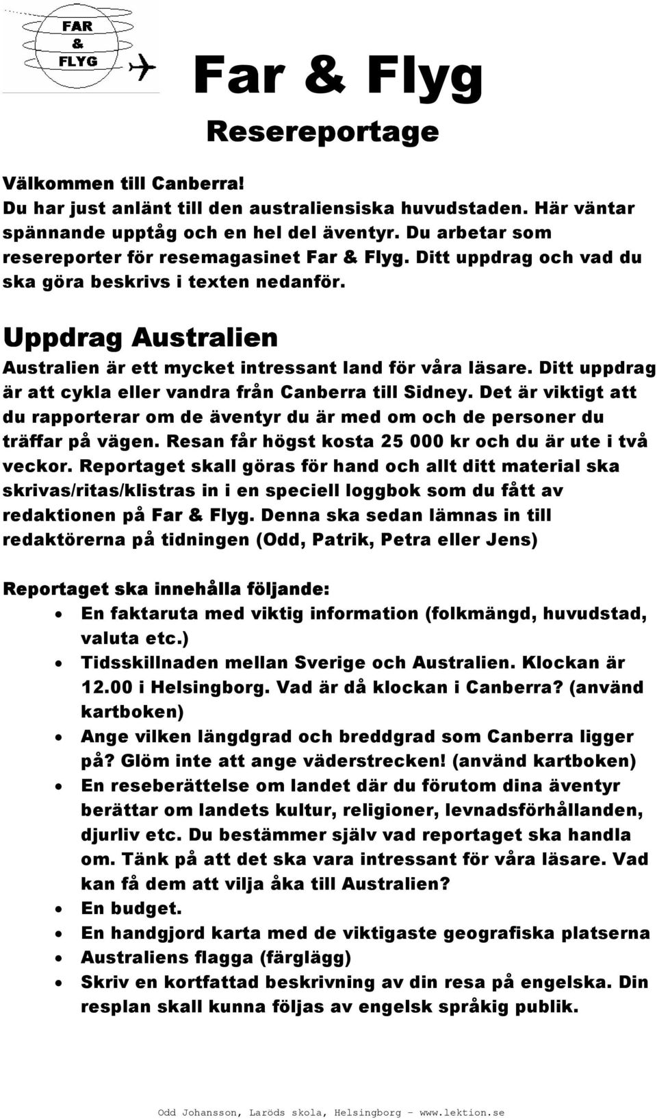 Ditt uppdrag är att cykla eller vandra från Canberra till Sidney. Det är viktigt att du rapporterar om de äventyr du är med om och de personer du träffar på vägen.