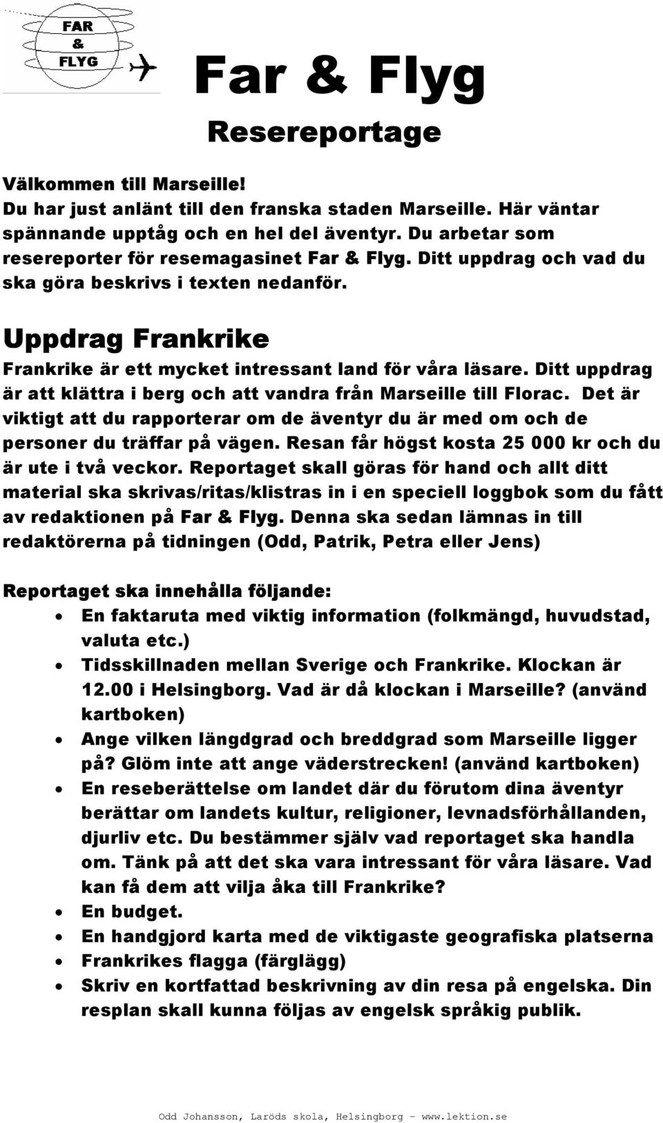 Ditt uppdrag är att klättra i berg och att vandra från Marseille till Florac. Det är viktigt att du rapporterar om de äventyr du är med om och de personer du träffar på vägen.