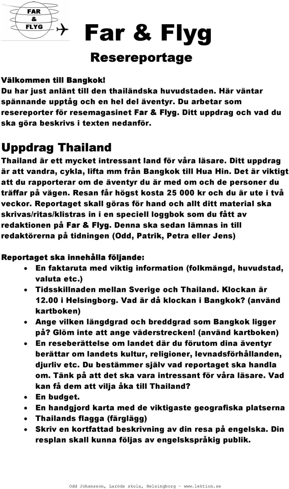 Ditt uppdrag är att vandra, cykla, lifta mm från Bangkok till Hua Hin. Det är viktigt att du rapporterar om de äventyr du är med om och de personer du träffar på vägen.