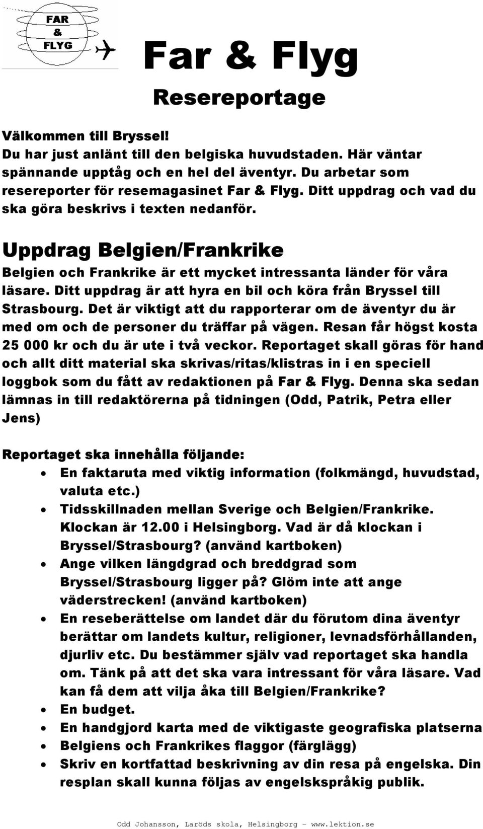 Ditt uppdrag är att hyra en bil och köra från Bryssel till Strasbourg. Det är viktigt att du rapporterar om de äventyr du är med om och de personer du träffar på vägen.