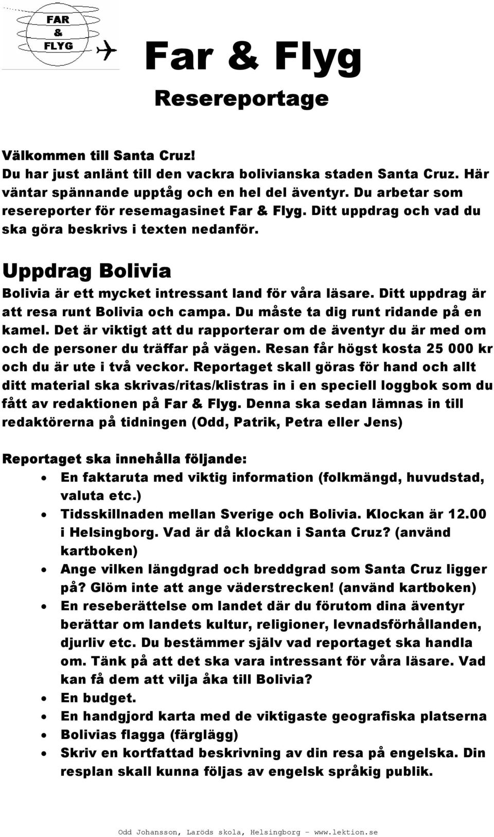 Ditt uppdrag är att resa runt Bolivia och campa. Du måste ta dig runt ridande på en kamel. Det är viktigt att du rapporterar om de äventyr du är med om och de personer du träffar på vägen.