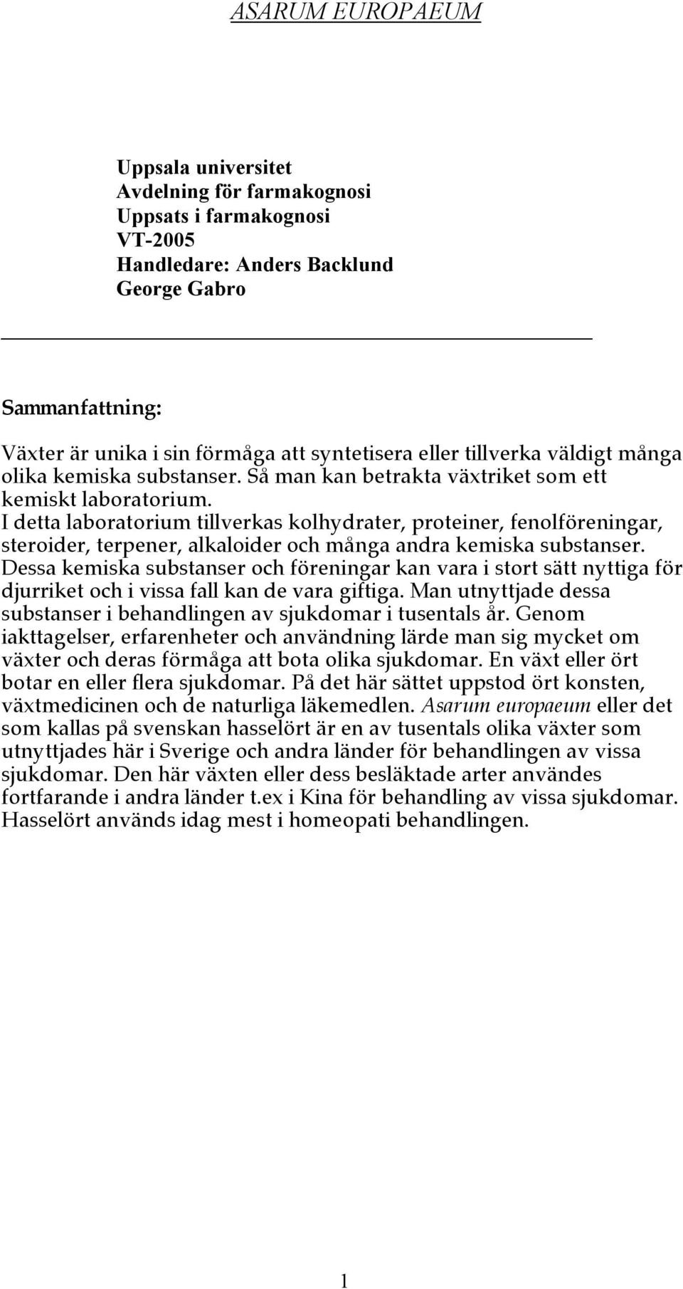 I detta laboratorium tillverkas kolhydrater, proteiner, fenolföreningar, steroider, terpener, alkaloider och många andra kemiska substanser.