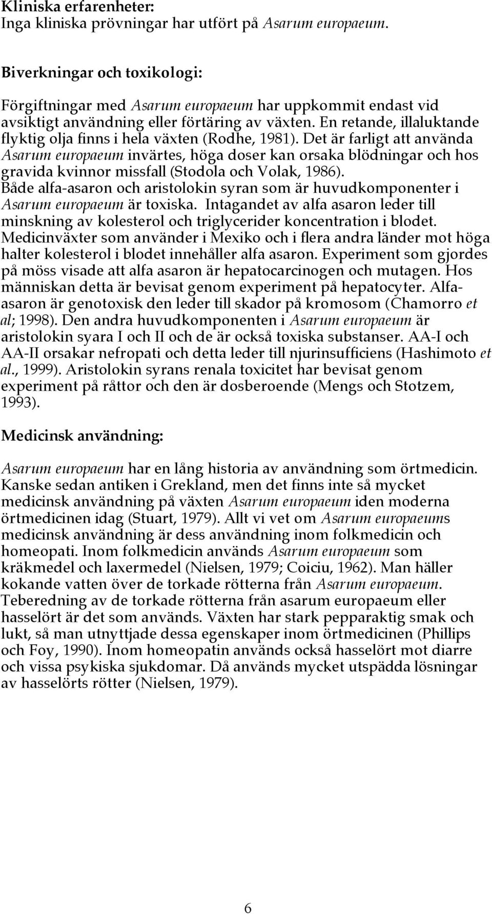 En retande, illaluktande flyktig olja finns i hela växten (Rodhe, 1981).
