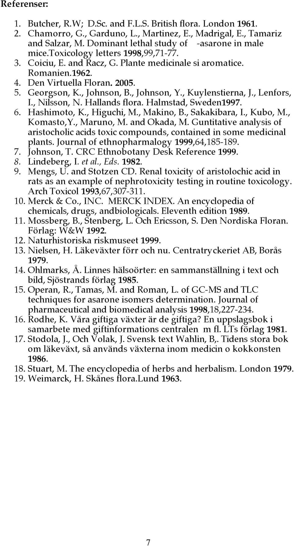 Georgson, K., Johnson, B., Johnson, Y., Kuylenstierna, J., Lenfors, I., Nilsson, N. Hallands flora. Halmstad, Sweden1997. 6. Hashimoto, K., Higuchi, M., Makino, B., Sakakibara, I., Kubo, M.