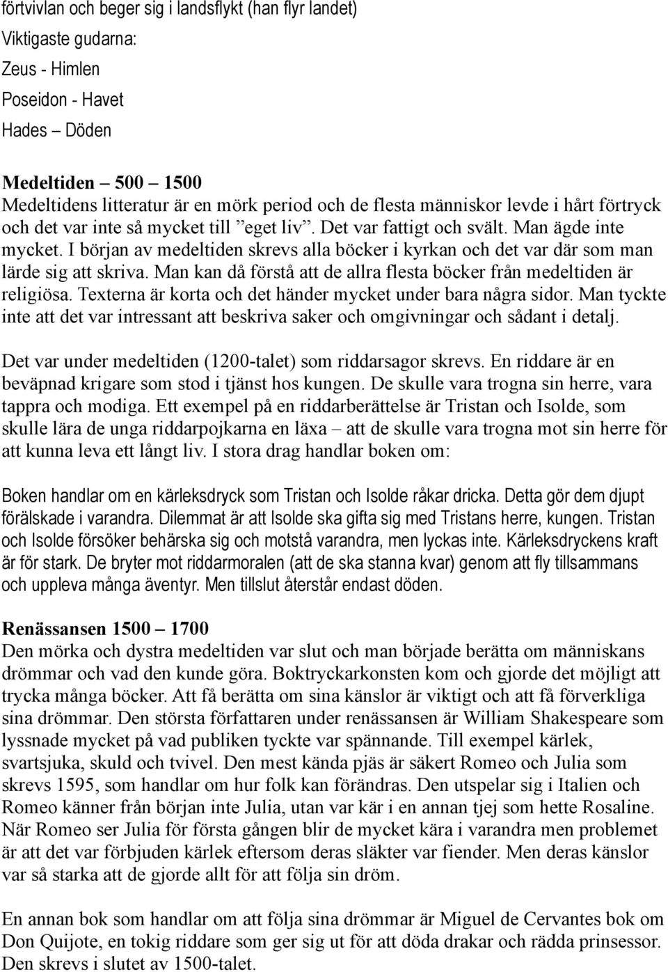 I början av medeltiden skrevs alla böcker i kyrkan och det var där som man lärde sig att skriva. Man kan då förstå att de allra flesta böcker från medeltiden är religiösa.