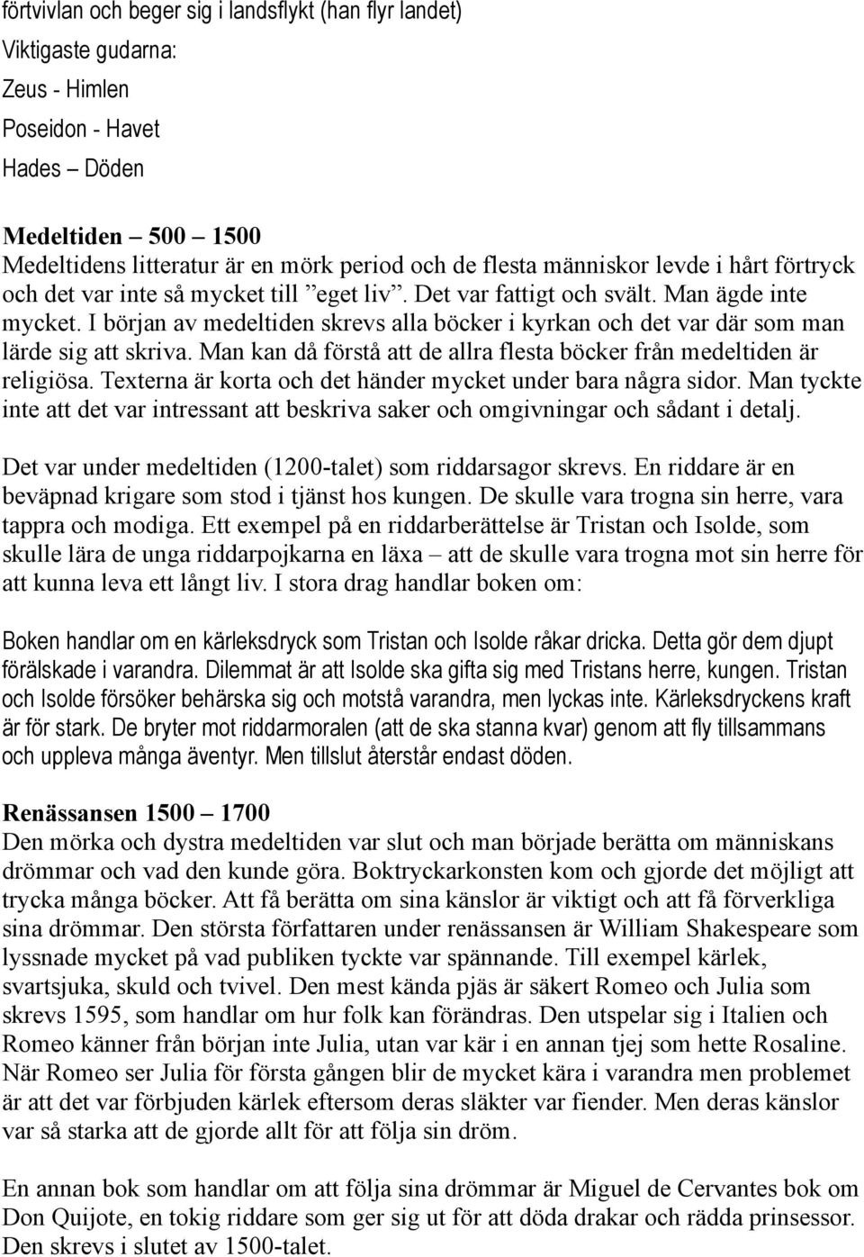 I början av medeltiden skrevs alla böcker i kyrkan och det var där som man lärde sig att skriva. Man kan då förstå att de allra flesta böcker från medeltiden är religiösa.