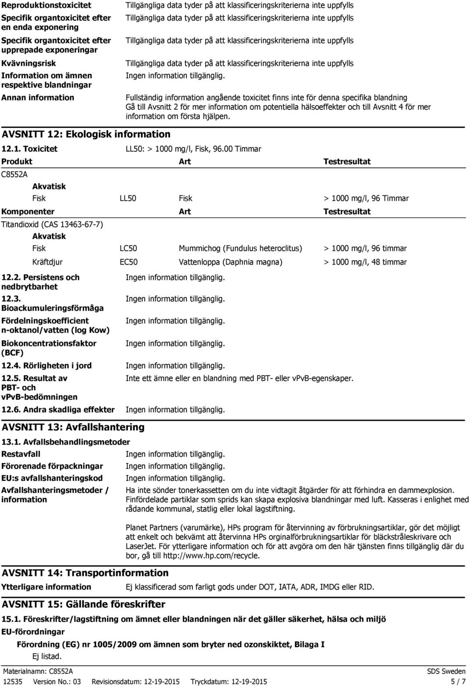 information om första hjälpen. AVSNITT 12: Ekologisk information 12.1. Toxicitet LL50: > 1000 mg/l, Fisk, 96.