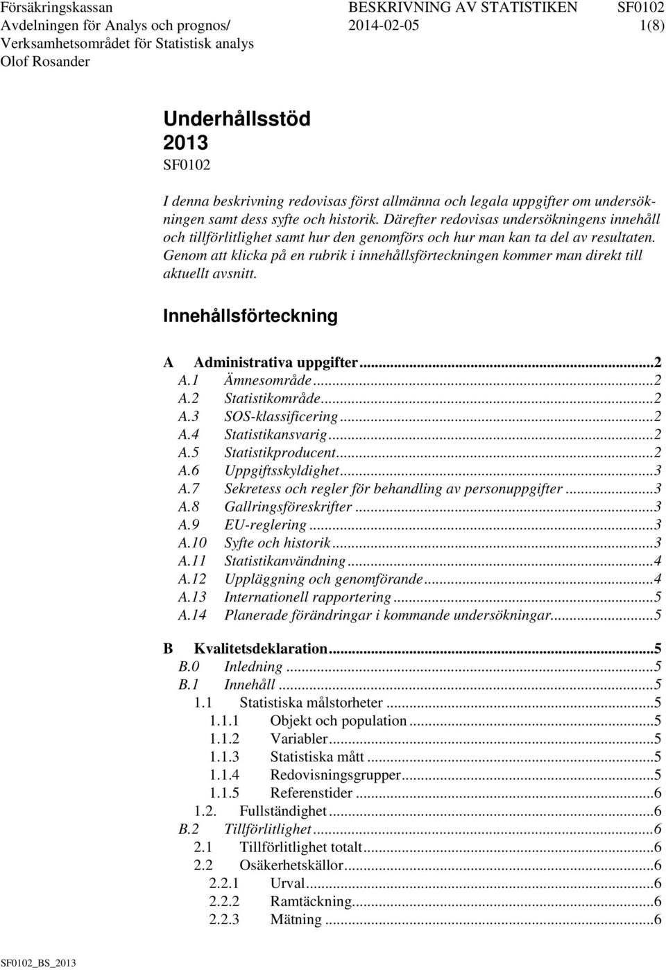 Genom att klicka på en rubrik i innehållsförteckningen kommer man direkt till aktuellt avsnitt. Innehållsförteckning A Administrativa uppgifter... 2 A.1 Ämnesområde... 2 A.2 Statistikområde... 2 A.3 SOS-klassificering.