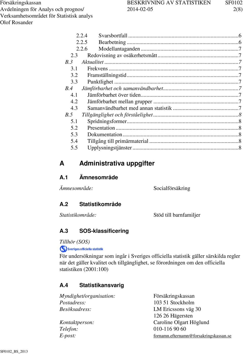 .. 8 5.1 Spridningsformer... 8 5.2 Presentation... 8 5.3 Dokumentation... 8 5.4 Tillgång till primärmaterial... 8 5.5 Upplysningstjänster... 8 A Administrativa uppgifter A.