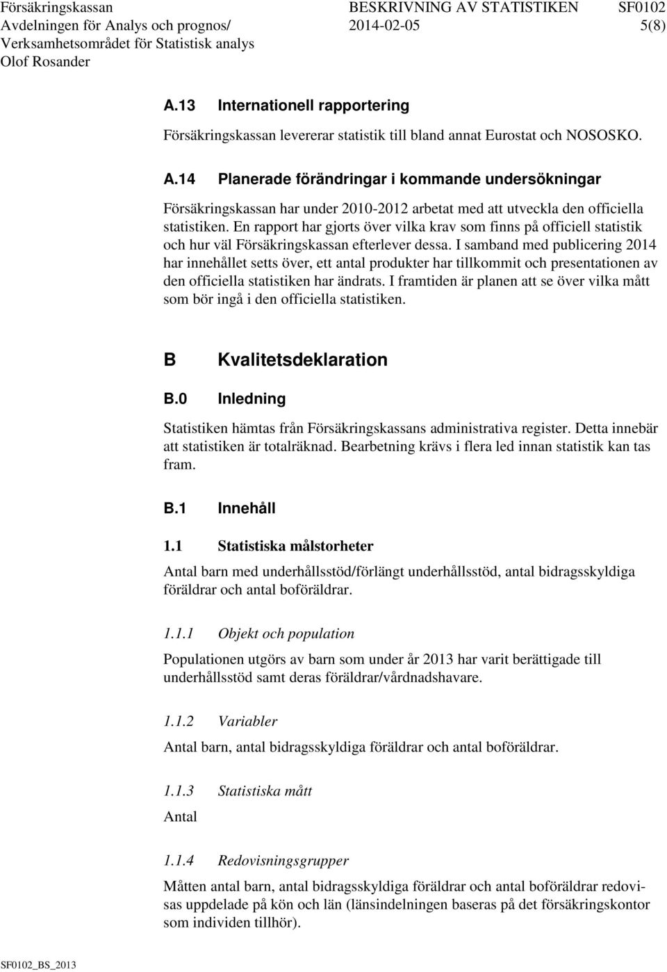 I samband med publicering 2014 har innehållet setts över, ett antal produkter har tillkommit och presentationen av den officiella statistiken har ändrats.