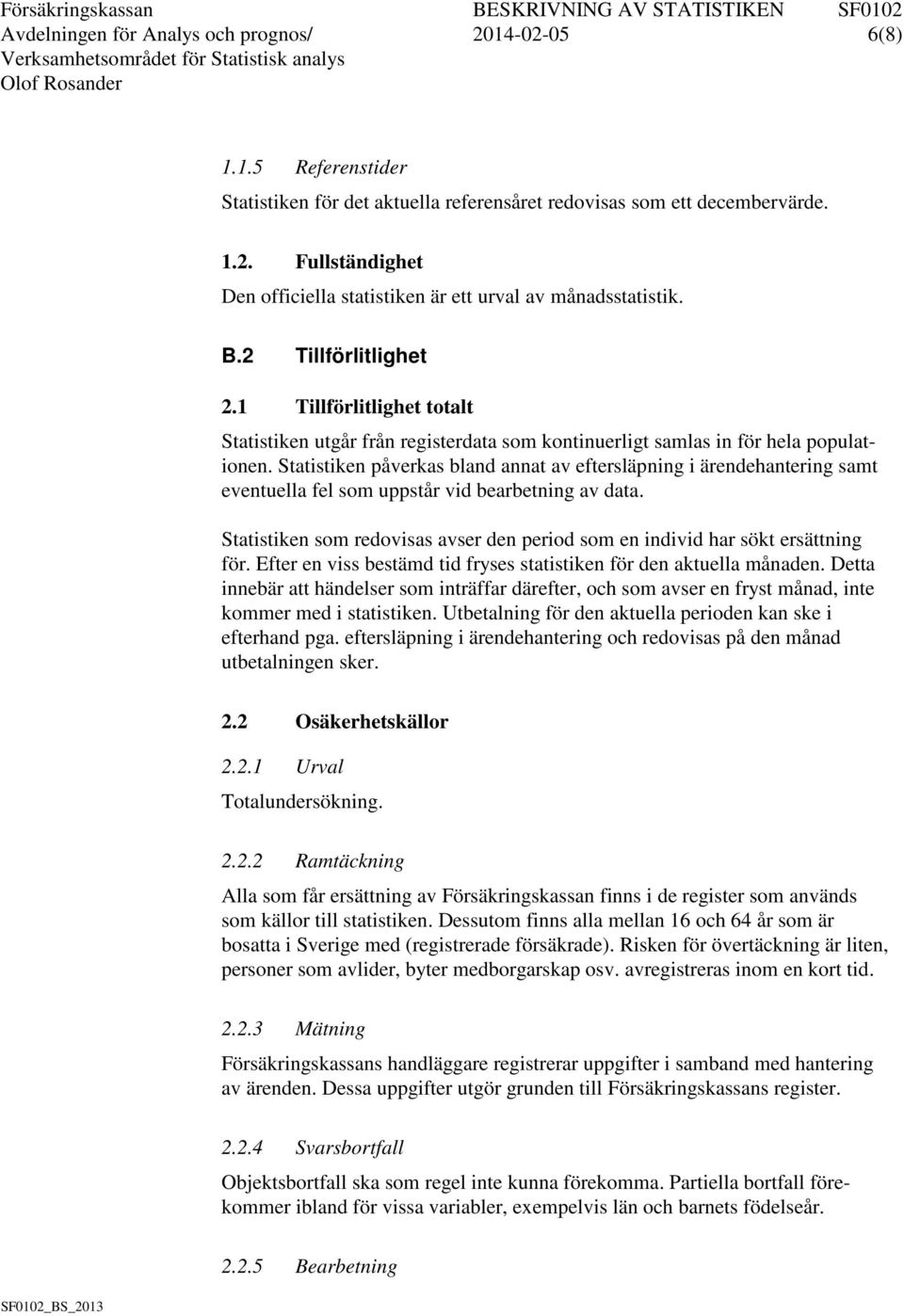 Statistiken påverkas bland annat av eftersläpning i ärendehantering samt eventuella fel som uppstår vid bearbetning av data.