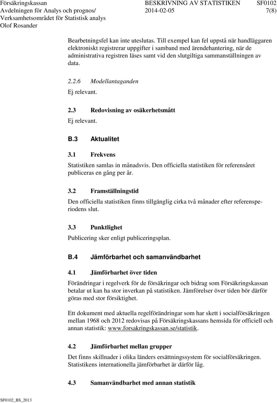 2.2.6 Modellantaganden Ej relevant. 2.3 Redovisning av osäkerhetsmått Ej relevant. B.3 Aktualitet 3.1 Frekvens Statistiken samlas in månadsvis.