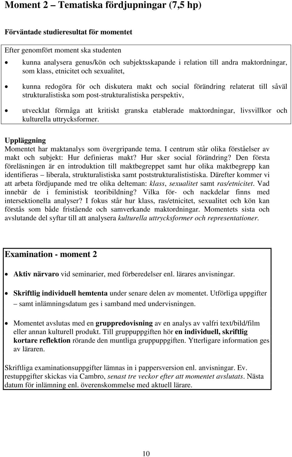 förmåga att kritiskt granska etablerade maktordningar, livsvillkor och kulturella uttrycksformer. Uppläggning Momentet har maktanalys som övergripande tema.