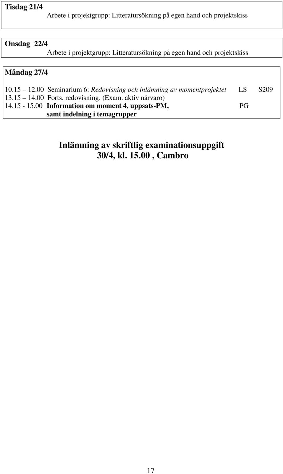 00 Seminarium 6: Redovisning och inlämning av momentprojektet LS S209 13.15 14.00 Forts. redovisning. (Exam.