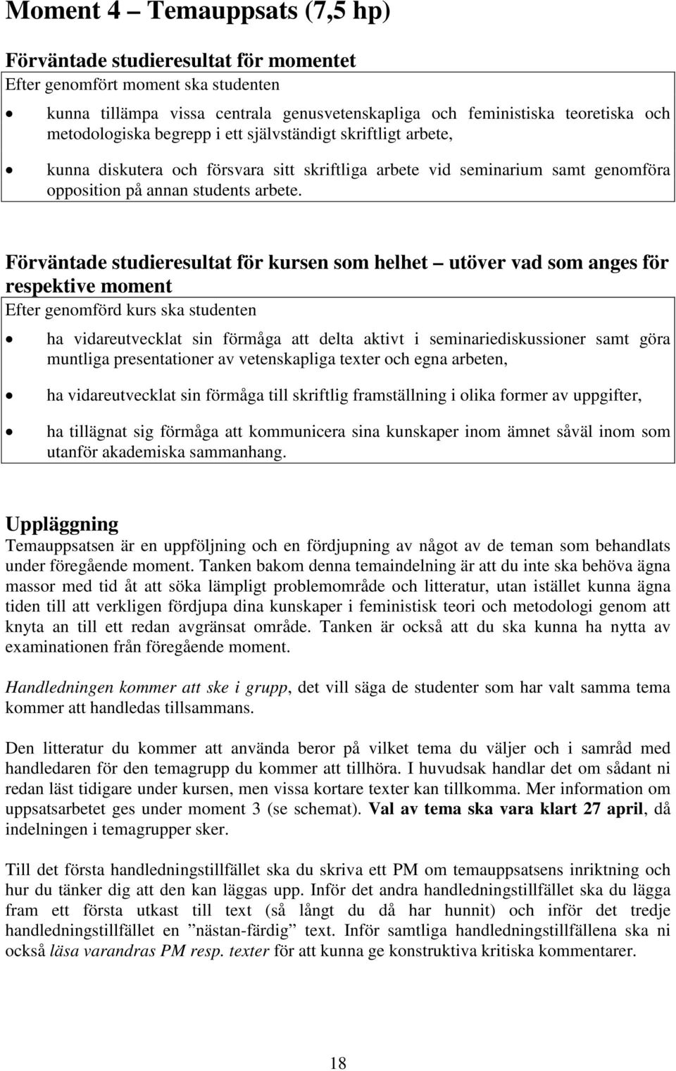 Förväntade studieresultat för kursen som helhet utöver vad som anges för respektive moment Efter genomförd kurs ska studenten ha vidareutvecklat sin förmåga att delta aktivt i seminariediskussioner
