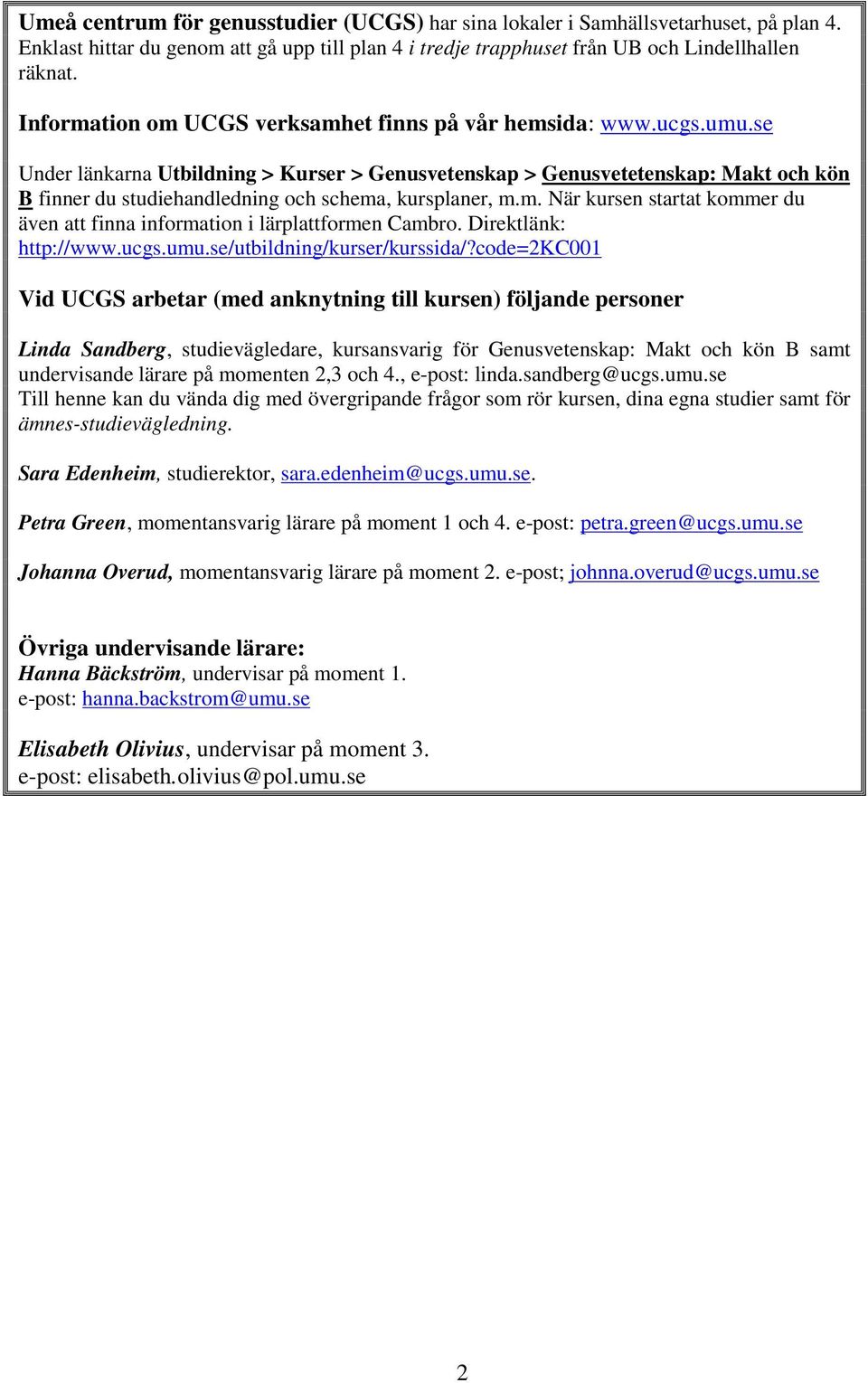 se Under länkarna Utbildning > Kurser > Genusvetenskap > Genusvetetenskap: Makt och kön B finner du studiehandledning och schema
