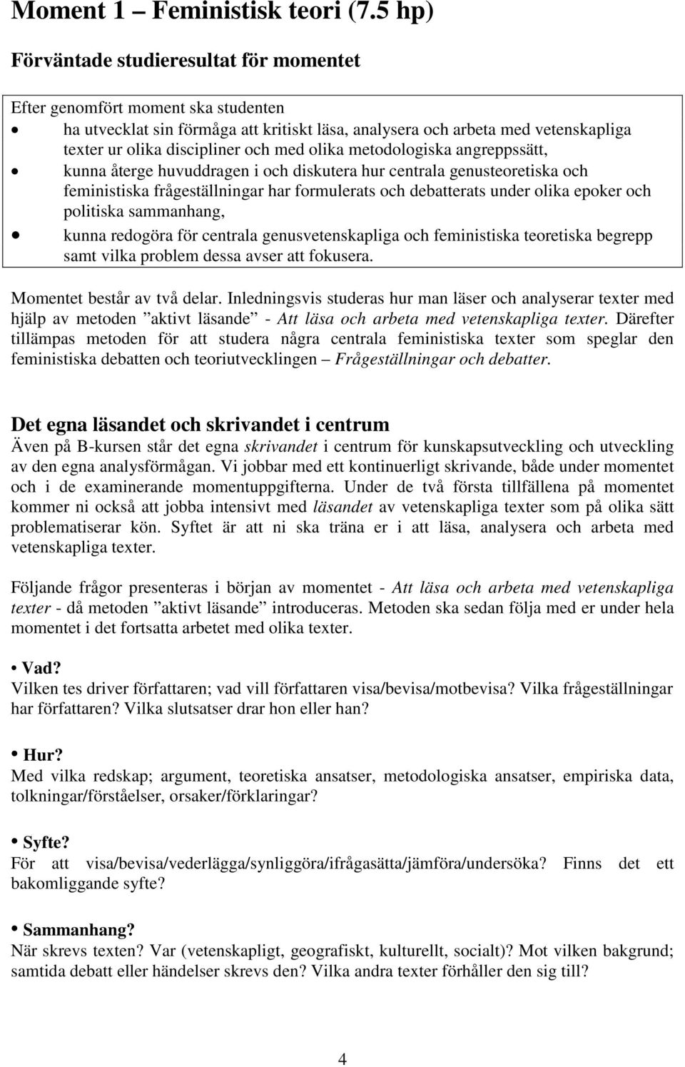med olika metodologiska angreppssätt, kunna återge huvuddragen i och diskutera hur centrala genusteoretiska och feministiska frågeställningar har formulerats och debatterats under olika epoker och