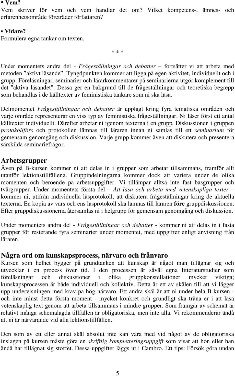 Föreläsningar, seminarier och lärarkommentarer på seminarierna utgör komplement till det "aktiva läsandet".