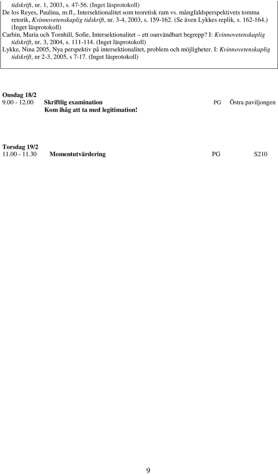 ) (Inget läsprotokoll) Carbin, Maria och Tornhill, Sofie, Intersektionalitet ett oanvändbart begrepp? I: Kvinnovetenskaplig tidskrift, nr. 3, 2004, s. 111-114.