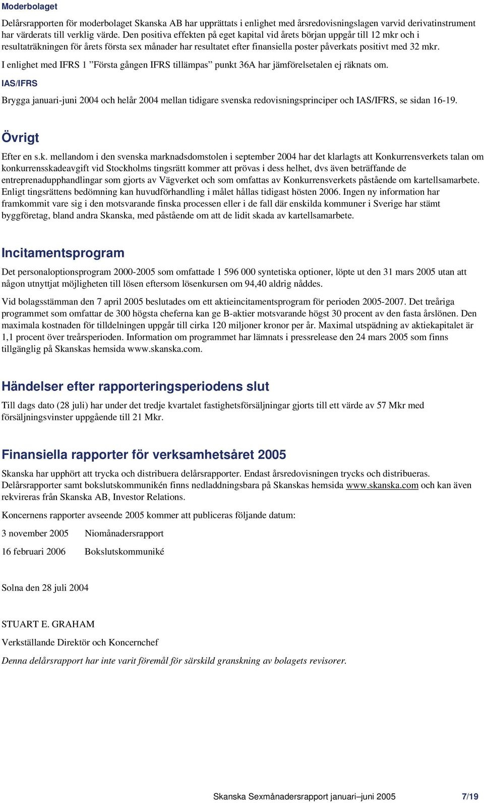 I enlighet med IFRS 1 Första gången IFRS tillämpas punkt 36A har jämförelsetalen ej räknats om.