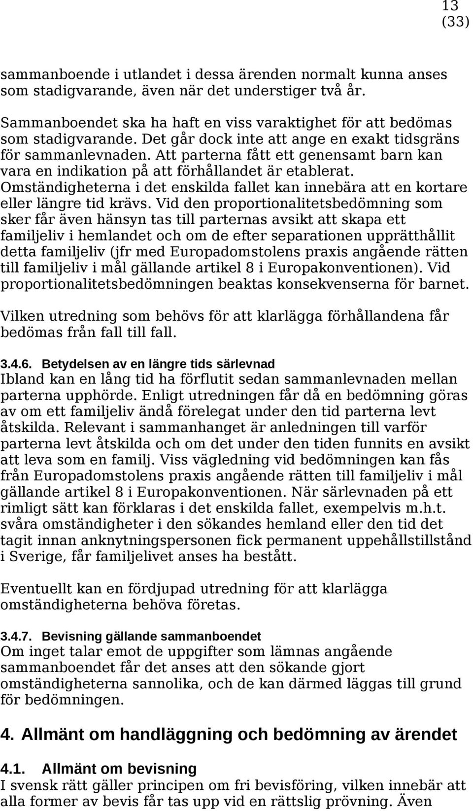 Omständigheterna i det enskilda fallet kan innebära att en kortare eller längre tid krävs.