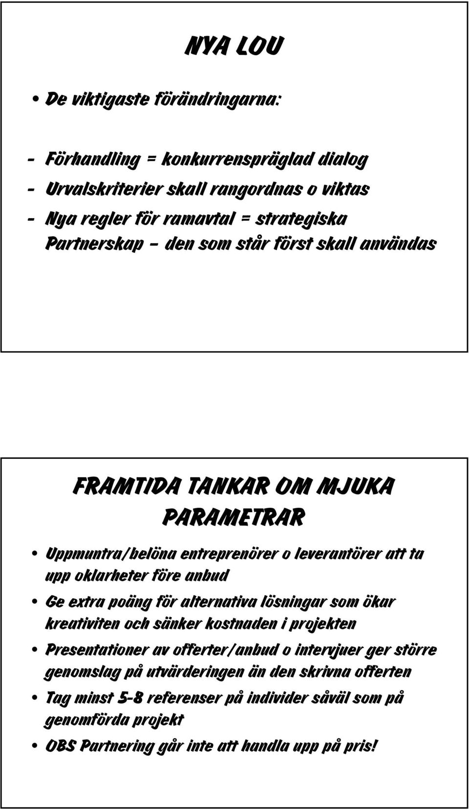 oklarheter före anbud Ge extra poäng för alternativa lösningar som ökar kreativiten och sänker kostnaden i projekten Presentationer av offerter/anbud o