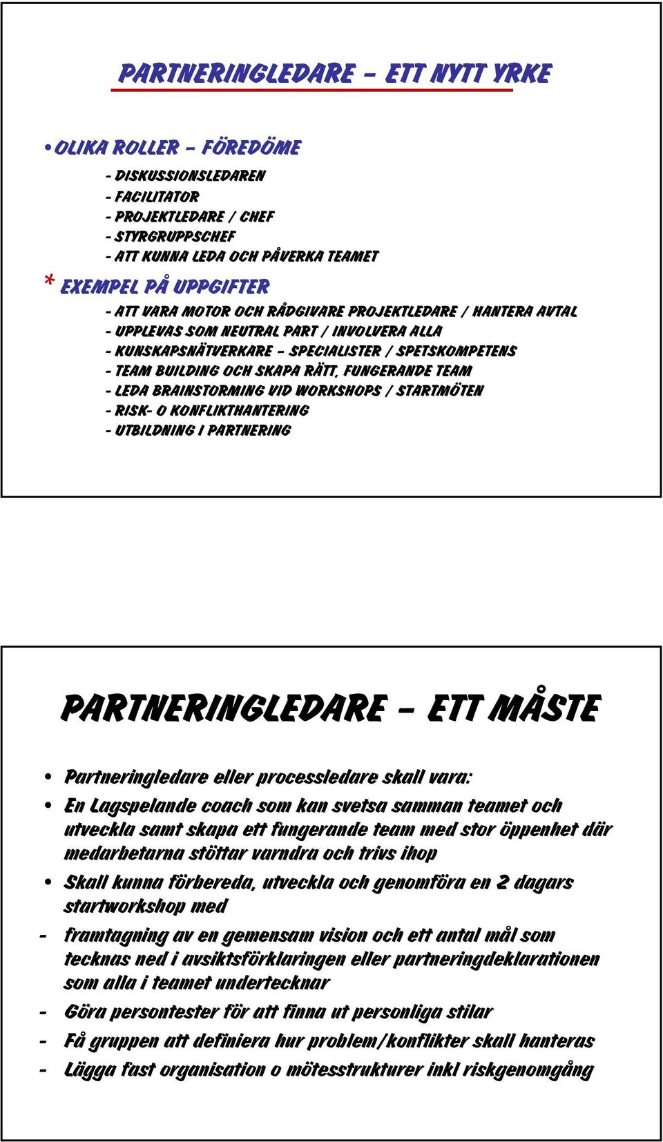 LEDA BRAINSTORMING VID WORKSHOPS / STARTMÖTEN - RISK- O KONFLIKTHANTERING - UTBILDNING I PARTNERING PARTNERINGLEDARE ETT MÅSTE Partneringledare eller processledare skall vara: En Lagspelande coach