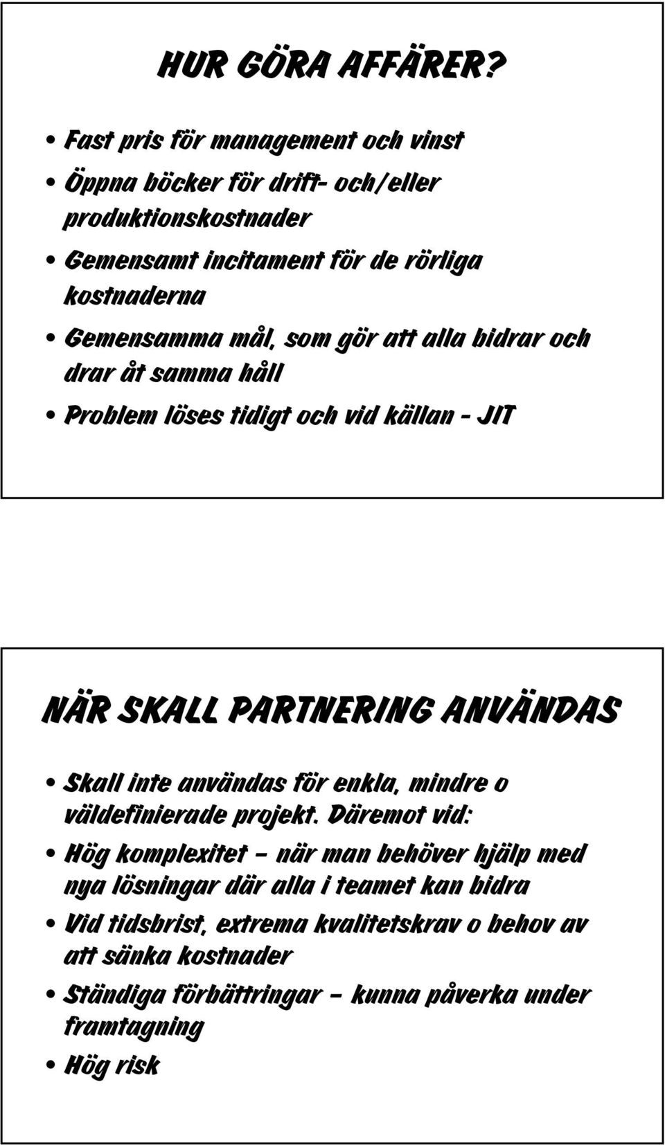 Gemensamma mål, som gör att alla bidrar och drar åt samma håll Problem löses tidigt och vid källan - JIT NÄR SKALL PARTNERING ANVÄNDAS Skall inte