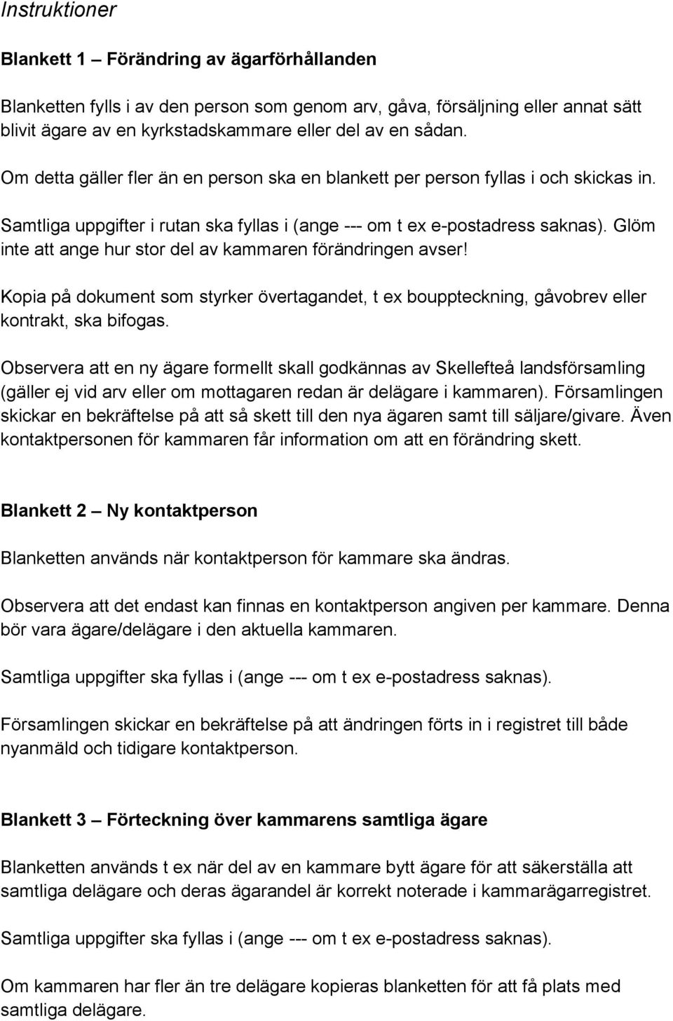 Glöm inte att ange hur stor del av kammaren förändringen avser! Kopia på dokument som styrker övertagandet, t ex bouppteckning, gåvobrev eller kontrakt, ska bifogas.