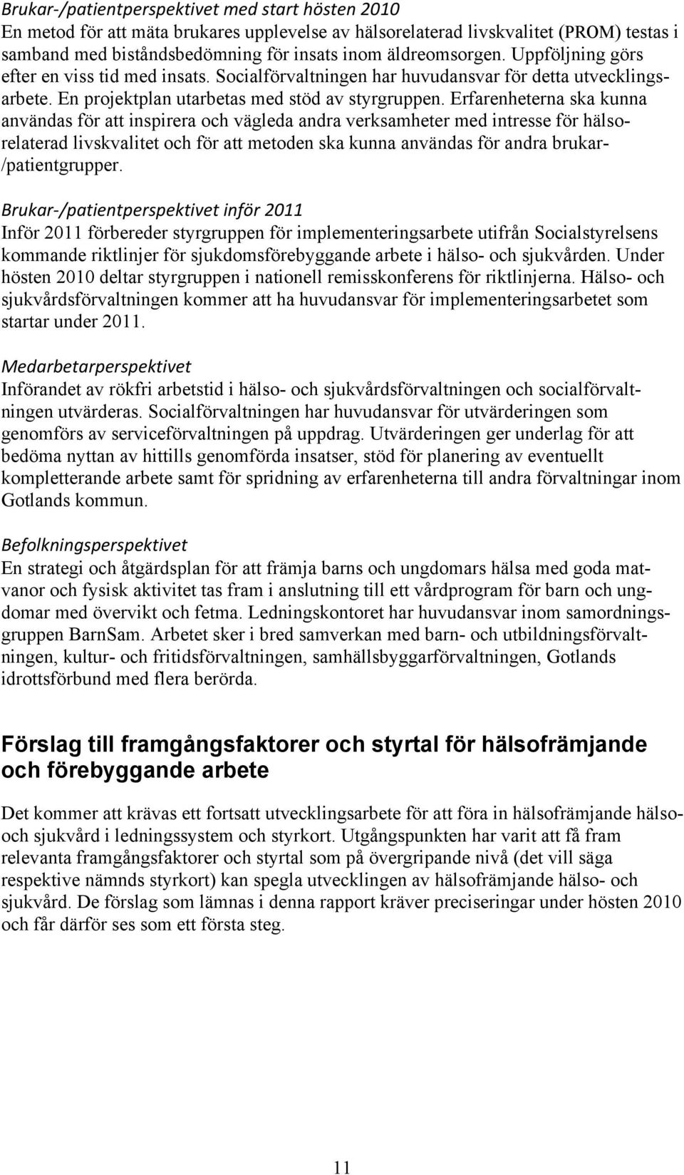 Erfarenheterna ska kunna användas för att inspirera och vägleda andra verksamheter med intresse för hälsorelaterad livskvalitet och för att metoden ska kunna användas för andra brukar-