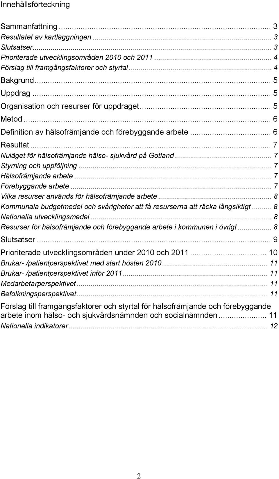 .. 7 Styrning och uppföljning... 7 Hälsofrämjande arbete... 7 Förebyggande arbete... 7 Vilka resurser används för hälsofrämjande arbete.