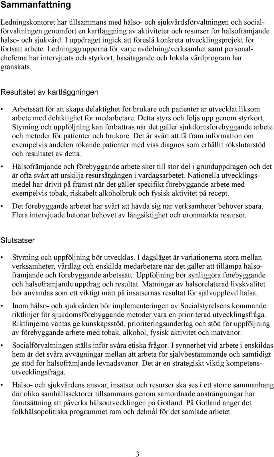 Ledningsgrupperna för varje avdelning/verksamhet samt personalcheferna har intervjuats och styrkort, basåtagande och lokala vårdprogram har granskats.