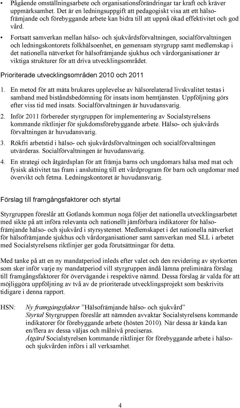 Fortsatt samverkan mellan hälso- och sjukvårdsförvaltningen, socialförvaltningen och ledningskontorets folkhälsoenhet, en gemensam styrgrupp samt medlemskap i det nationella nätverket för