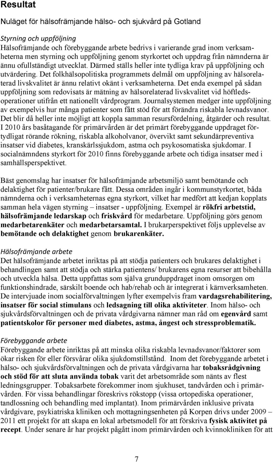 Det folkhälsopolitiska programmets delmål om uppföljning av hälsorelaterad livskvalitet är ännu relativt okänt i verksamheterna.